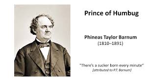 Who is often associated with the phrase, there's a sucker born every minute? Prince Of Humbug Phineas Taylor Barnum 1810 1891 There S A Sucker Born Every Minute Attributed To P T Barnum Ppt Download