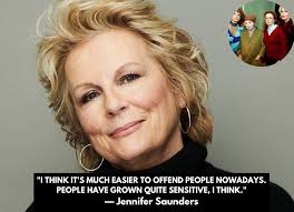 Jennifer Saunders, who created Absolutely Fabulous and the sketch show  French & Saunders, gives her thoughts