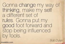 Bob Dylan Quotes Bob Dylan Gonna Change My Way Of Thinking Make My Self A Different Bob Dylan Quotes Adulting Quotes Pretty Words