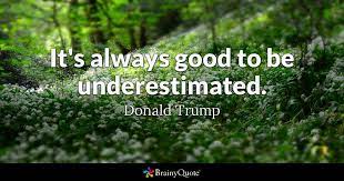 Best quotes authors topics about us contact us. Donald Trump It S Always Good To Be Underestimated