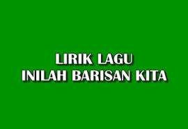 Jangan harap kami pulang inilah sumpah pendekar kita menuju medan bakti. Inilah Barisan Kita Lirik