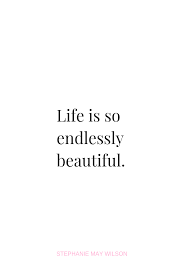Life Is So Endlessly Beautiful Stephaniemaywilson Quotes Inspiringquotes Good Mood Quotes Beautiful Soul Quotes Happy Soul Quotes