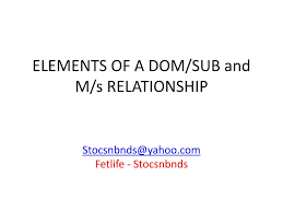 PPT - ELEMENTS OF A DOMSUB and Ms RELATIONSHIP PowerPoint Presentation -  ID:4816975