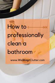 How To Professionally Clean A Bathroom Well Kept Clutter Cleaning Cleaning Business Bathroom Cleaning Hacks