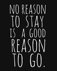 No Reason To Stay Is A Good Reason To Go Words Quotes Inspirational Quotes Inspirational Words