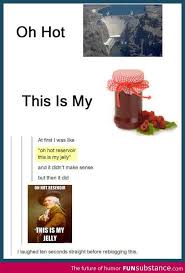 Oh Hot Reservoir This Is My Jelly Funsubstance Stupid Funny Humor Tumblr Funny