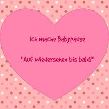 Noch ist dein bauch ganz kugelrund, doch immer näher rückt die stund', in der das ungebor'ne kind. Gluckwunsche Babypause