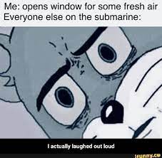 Ringo starr] in the town where i was born lived a man who sailed to sea and he told us of his life in the land of submarines. Me Opens Window For Some Fresh Air Everyone Else On The Submarine I Actually Iaughed Out Loud I Actually Laughed Out Loud Ifunny Dark Humour Memes Really Funny Memes Dark Jokes
