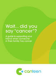 A cancer diagnosis is always scary, but finding out your child has cancer is likely your worst fear join a support group for parents of kids with cancer. Supporting Your Friend When Their Family Member Has Cancer By Canteen Australia Issuu