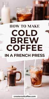 How To Make Cold Brew Coffee In A French Press Recipe French Press Coffee Recipe Cold Brew Coffee French Press Making Cold Brew Coffee