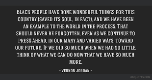 When eulogizing other leaders, vernon liked to quote the great reverend gardner taylor, and his. Black People Have Done Wonderful Things For This Country Saved Its Soul In Fact And We