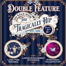 The tragically hip were becoming an anthemic band among the split indie and rock crowds, practically on the verge of being an arena attraction. The Tragically Hip And Cineplex Theatres Present The Tragically Hip The Ultimate Double Feature That Eric Alper