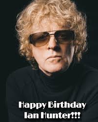 To a great veteran musician,Ian Hunter Patterson we wish Happy 84  Birthday!** (born 3 June 1939), known as Ian Hunter, is a British  singer-songwriter and musician who is best known as the