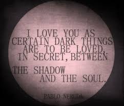 I Love You As Certain Dark Things Are To Be Loved In Secret Between The Shadow And The Soul Pablo Neruda Words Halloween Quotes Pablo Neruda