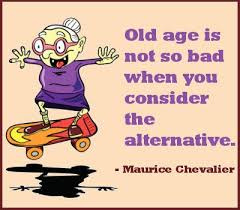  Funny Sayings About Old Age Old Age Quotes Funny Old Age Quotes Getting Older Humor