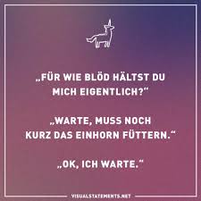 Fur Wie Blod Halst Du Mich Eigentlich Warte Muss Noch Kurz Das Einhorn Futtern Ok Ich Warte Witzige Spruche Coole Spruche Visual Statements