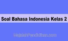 Materi bahasa indonesia kelas 2 mi. Contoh Soal Uas Bahasa Indonesia Kelas 2 Sd 2021 Dan Jawaban