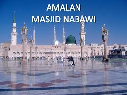 Sebagaimana yang dikatakan dalam kebanyakan website. Amalan Masjid Nabawi