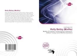 Kelly sa objavila od epizódy 1 série 1 po epizódu 8 série 3. Kelly Bailey Misfits 978 620 0 31844 2 6200318441 9786200318442