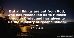 We need the Ministry of Reconciliation until we are in God and He ...
