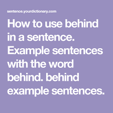 How To Use Behind In A Sentence Example Sentences With The Word Behind Behind Example Sentences Sentence Examples Inference Sentences