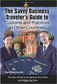 Each country in the world has its own nationality and styles which represent for the people live in that region. The Savvy Business Traveler S Guide To Customs And Practices In Other Countries The Dos Don Ts To Impress Your Host And Make The Sale Blacharski Dan 9781601380135 Amazon Com Books