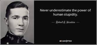 I never had that feeling that i had to carry the weight how could the human mind progress, while tormented with frightful phantoms, and guided by men, interested in perpetuating its ignorance and fears? Robert A Heinlein Quote Never Underestimate The Power Of Human Stupidity