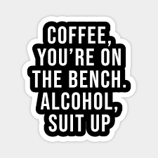 Coffee You Re On The Bench Alcohol Suit Up Coffee Youre On The Bench Magnet Teepublic