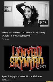 I HAD SEX WITH MY COUSIN! Story Time.] OMG! I I'm So Embarrassed! Lynyrd  Skynyrd - Sweet Home Alabama 66M views - iFunny