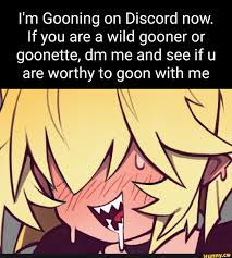 I'm Gooning on Discord now. If you are a wild gooner or goonette, dm me and  see if u are worthy to goon with me - iFunny Brazil