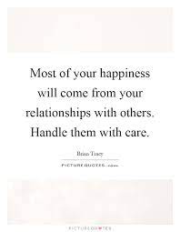 But hold too tightly, too possessively, and the relationship slips away and is lost. Quotes About Taking Care Of Relationships 15 Quotes