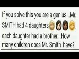 Smith has between zero & four living daughters. Mr Smith Had 4 Daughters Each Had A Brother How Many Children Does Mr Smith Have Youtube