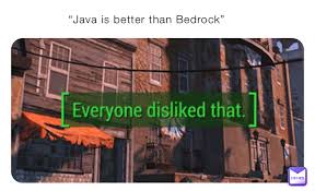 It's easier to hop into, and is more stable, than the java . Java Is Better Than Bedrock Memewich Memes