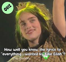 How Well You Know The Lyrics To Everything I Wanted By Billie Eilish Billie Eilish Billie Lyrics