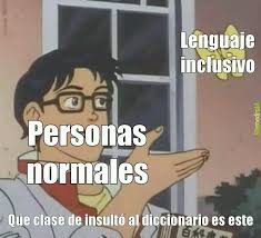 Aborto memes aborto legal ya memes ateismo memes el estallido memes feminista memes feminista memes izquierda memes lenguaje inclusivo memes. Top Memes De Lenguaje Inclusivo En Espanol Memedroid