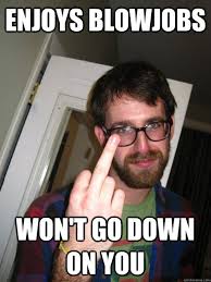 Enjoys Blowjobs Won T Go Down On You Bad Boyfriend Ben Quickmeme