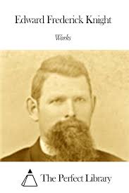 Works of Edward Frederick Knight eBook : Knight, Edward Frederick:  Amazon.co.uk: Kindle Store