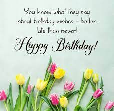 There are so many new ways to wish happy birthday wishes online in a minute. 100 Belated Birthday Wishes And Messages Wishesmsg