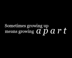 Sometimes Growing Up Means Growing Apart Inspirational Growup Growapart Picturequotes View More Quo Growing Apart Quotes Growing Up Quotes Growing Quotes