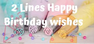 Maybe you would like to learn more about one of these? Happy Birthday Wishes 2 Lines Two Lines Status Messages Mauzee