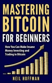 Bitcoin Mastering Bitcoin For Beginners How You Can Make Insane Money Investing And Trading Bitcoin Ebook By Neil Hoffman Rakuten Kobo In 2020 Bitcoin Investing Cryptocurrency Trading