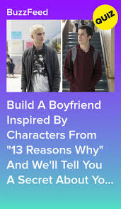 How to get a boyfriend: Build A Boyfriend Inspired By Characters From 13 Reasons Why And We Ll Tell You A Secret About Yourself 13 Reasons Why Quiz 13 Reasons Boyfriend Quiz