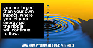 Urban quotes each choice we make causes a ripple effect in our lives. Larger Than Ourselves Your Family Your Ripple Effect Mama Says Namaste