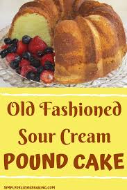 Old Fashioned Sour Cream Pound Cake Recipe Sour Cream Pound Cake Homemade Sour Cream Cake Recipe Using Cake Flour