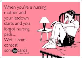We got our start with into the gloss, the world's best beauty website and our source for inspiration and information. When You Re A Nursing Mother And Your Letdown Starts And You Forgot Nursing Pads Wet T Shirt Contest Mom Ecard