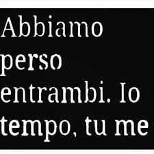 Abbiamo Perso Entrambi Io Tempo Tu Me Buongiorno Immagini It Citazioni Significative Citazioni Sagge Citazioni Casuali
