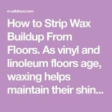 How To Strip Wax Buildup From Floors As Vinyl And Linoleum Floors Age Waxing Helps Maintain Their Shine And Linoleum Flooring Cleaning Vinyl Floors Flooring