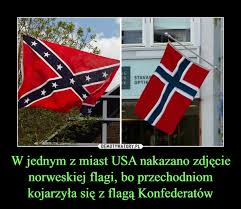 Check spelling or type a new query. W Jednym Z Miast Usa Nakazano Zdjecie Norweskiej Flagi Bo Przechodniom Kojarzyla Sie Z Flaga Konfederatow Demotywatory Pl