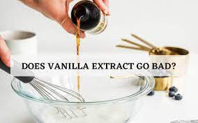 Does Vanilla Extract Go Bad How To Tell If It Has Gone Bad