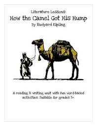 Now this is the next tale, and it tells how the camel got his big hump. Literature Lessons How The Camel Got His Hump By Wordplay Workshop